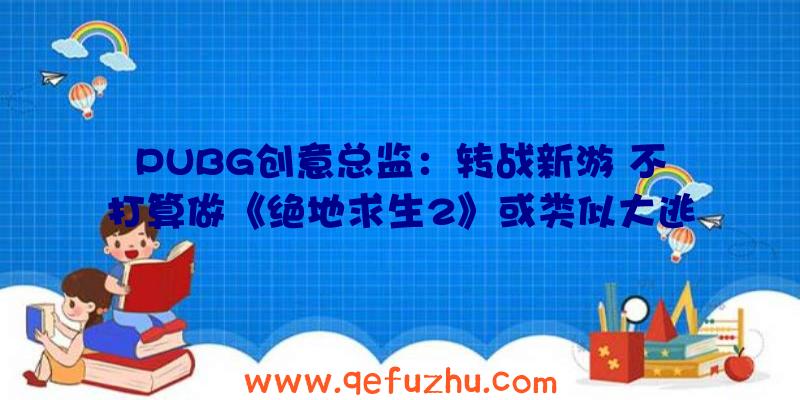 PUBG创意总监：转战新游